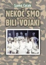 Naslovnica knjige Nekoč smo bili vojaki – Samo Čolak.