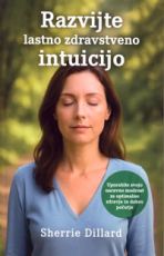 Razvijte lastno zdravstveno intuicijo - Sherrie Dillard