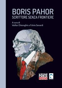 Boris Pahor - Scrittore Senza Frontiere: A cura di Walter Chiere