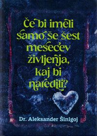 Če bi imeli samo še šest mesecev življenja, kaj bi naredili?