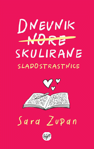 Dnevnik (nore) skulirane sladostrastnice - Sara Zupan
