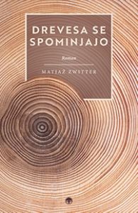 Naslovnica knjige Drevesa se spominjajo avtorja Matjaža Zwitterja