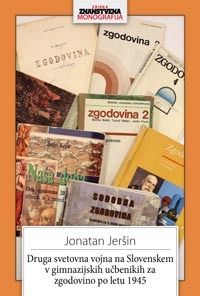 Naslovnica knjige Druga svetovna vojna na Slovenskem v gimnazijskih učbenikih za zgodovino po letu 1945 – Jonatan Jeršin.