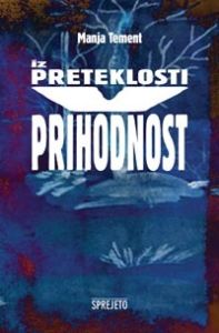 Naslovnica knjige Iz preteklosti v prihodnost – Manja Tement.