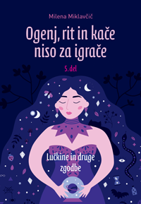 Ogenj, rit in kače niso za igrače 5. del - Milena Miklavčič 