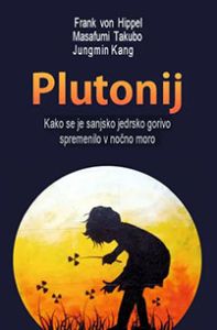 Naslovnica knjige Plutonij – kako se je sanjsko jedrsko gorivo spremenilo v nočno moro avtorjev Franka von Hippla, Masafumija Takuba in Jungmina Kanga