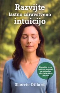 Razvijte lastno zdravstveno intuicijo - Sherrie Dillard