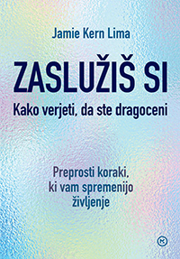Zaslužiš si: kako verjeti, da ste dragoceni
